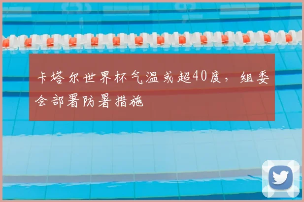 卡塔尔世界杯气温或超40度,组委会部署防暑措施